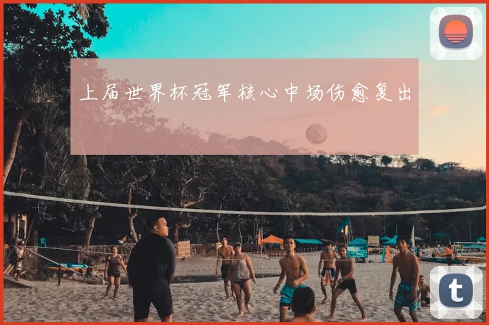 上届世界杯冠军核心中场伤愈复出