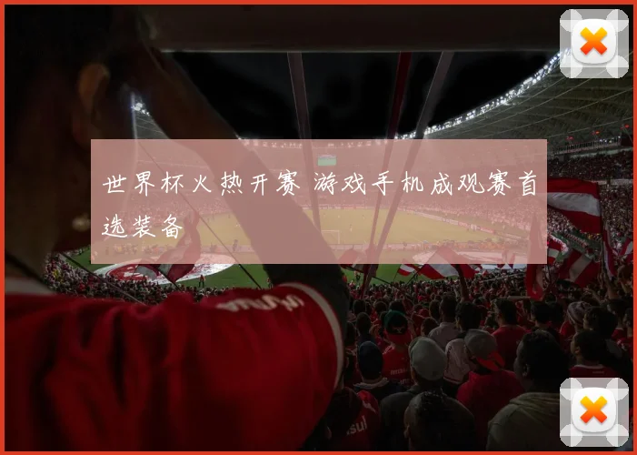 世界杯火热开赛 游戏手机成观赛首选装备