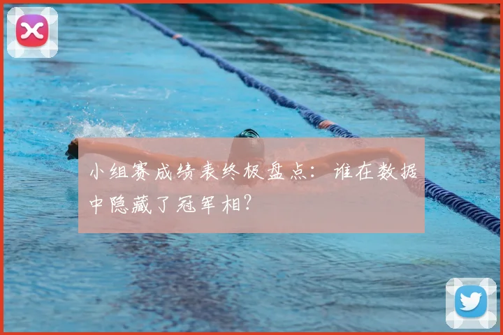小组赛成绩表终极盘点：谁在数据中隐藏了冠军相？